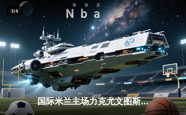 国际米兰主场力克尤文图斯，劳塔罗制胜球点燃梅阿查 - 3